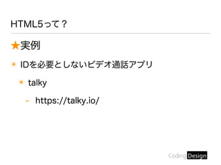 HTML5って？
★実例
✴ IDを必要としないビデオ通話アプリ
✴ talky
- https://talky.io/
 