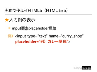 ★入力例の表示
✴ input要素placeholder属性
例）<input type= text name= curry_shop
placeholder="例）カレー屋 匠">
実務で使えるHTML5（HTML 5/5）
 