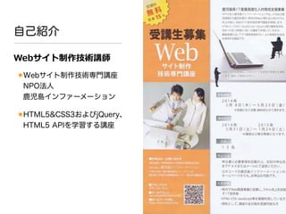 自己紹介
Webサイト制作技術講師
★Webサイト制作技術専門講座
NPO法人
鹿児島インファーメーション
★HTML5&CSS3およびjQuery、
HTML5 APIを学習する講座
 