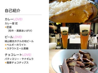カレーLOVE!
カレー屋 匠
★匠盛
（和牛・黒豚あいがけ）
ビールLOVE!
城山観光ホテルの地ビール
★ベルギーホワイト
★スタウトエール黒糖
チョコレートLOVE!
パティスリー・ヤナギムラ
★薩摩チョコチップス
自己紹介
 