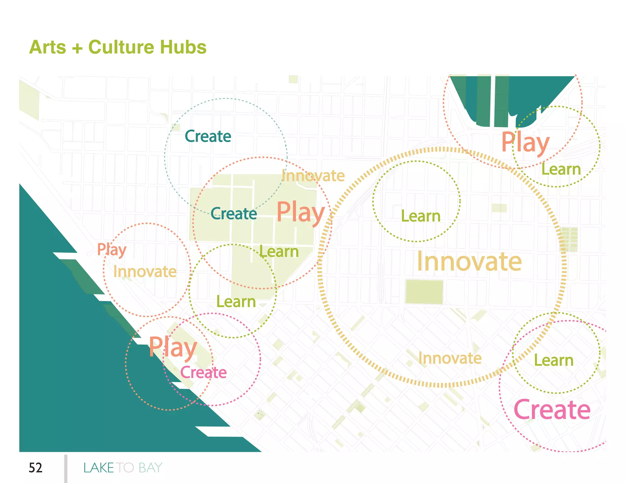 Arts + Culture Hubs
Play
Play
Play
Create
Create
PlayCreate
Create
Innovate
Learn
Learn
Learn
Learn
Learn
Innovate
Innovate
Innovate
LAKETO BAY52
 