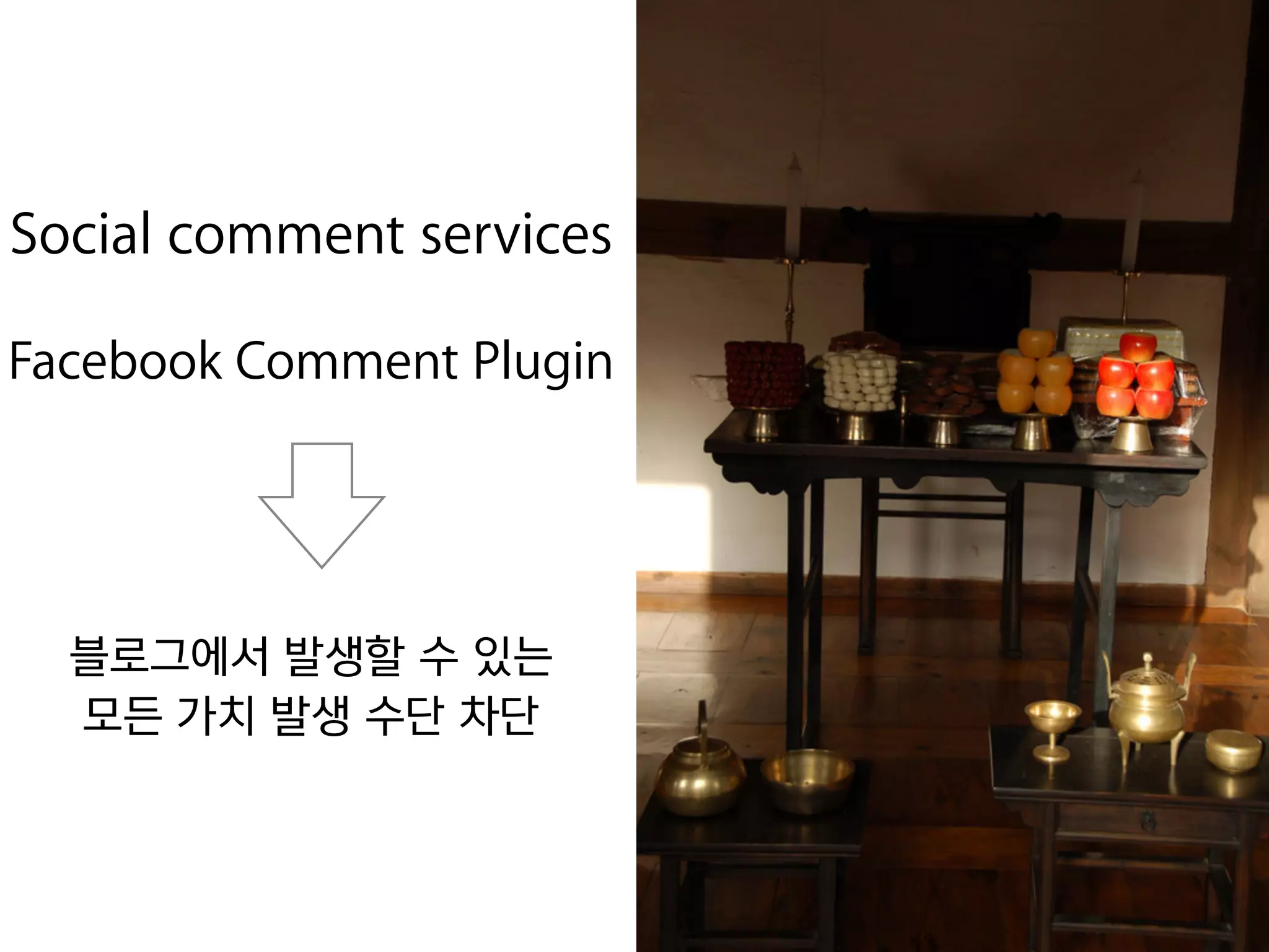 Social comment services
!
Facebook Comment Plugin
!
!
!
!
블로그에서 발생할 수 있는
모든 가치 발생 수단 차단
 