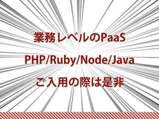 業務レベルのPaaS
PHP/Ruby/Node/Java 
ご入用の際は是非
 