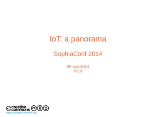 IoT: a panorama
SophiaConf 2014
30-Jun-2014
V2.0
https://creativecommons.org/
 