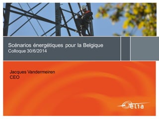 Scénarios énergétiques pour la Belgique
Colloque 30/6/2014
Jacques Vandermeiren
CEO
 