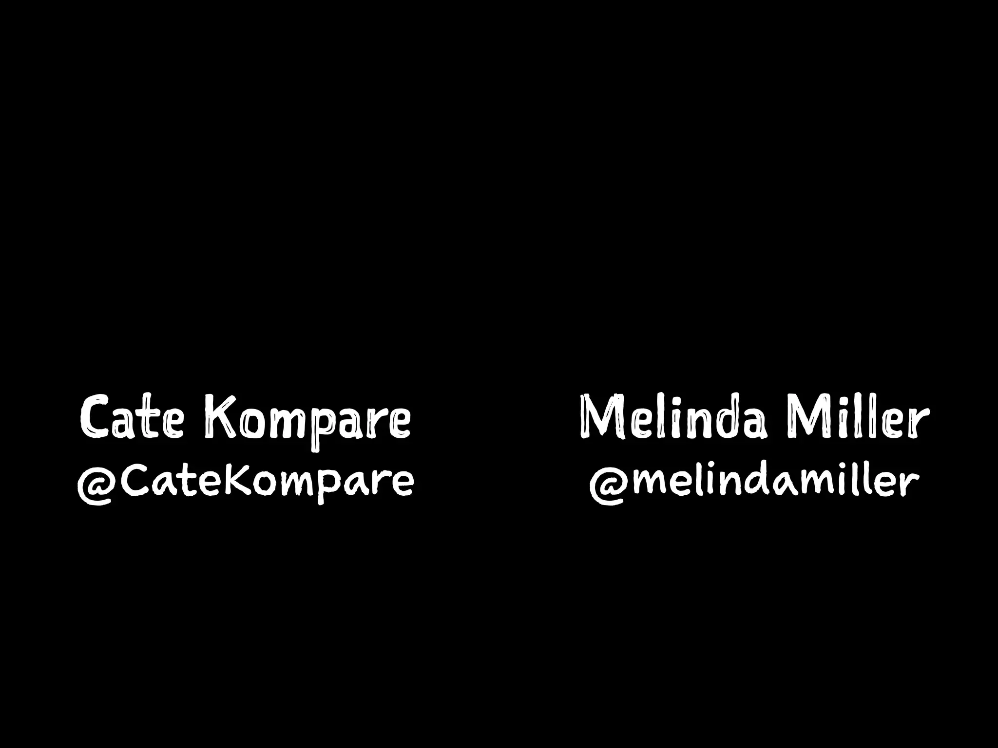 Cate Kompare
@CateKompare
Melinda Miller
@melindamiller
 