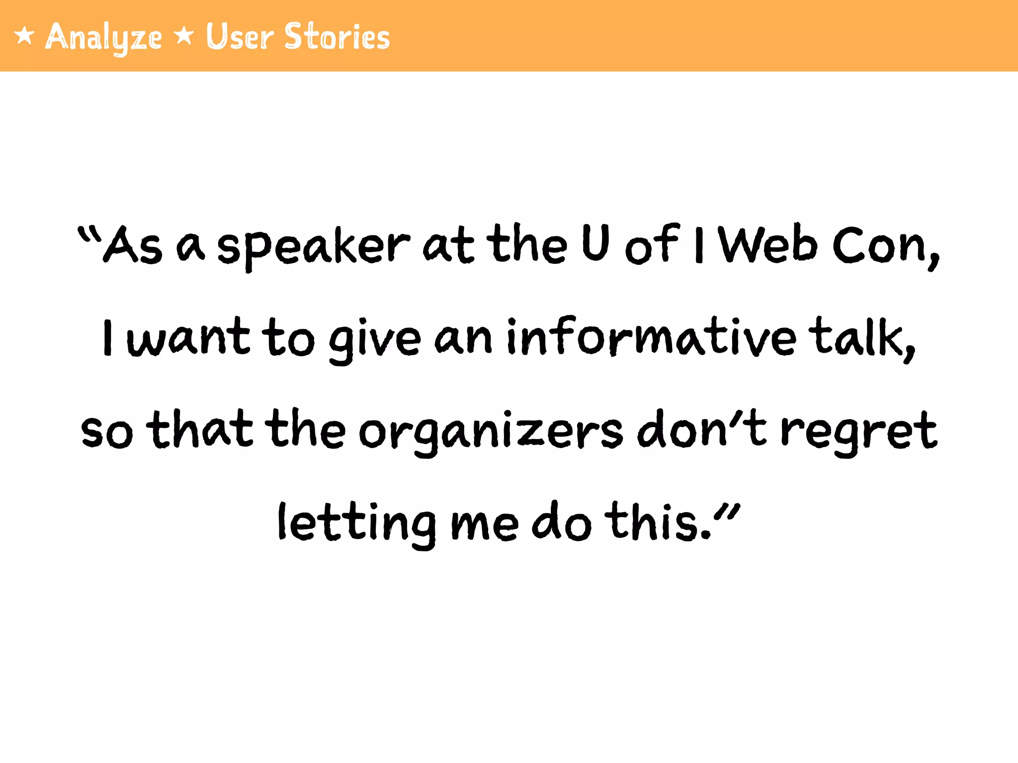 1 Analyze 1 User Stories
“As a guest speaker at a GSLIS
class, I want to give an informative
talk, so that I don’t totally humiliate
myself at my alma mater.”
 