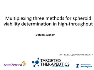 Multiplexing three methods for spheroid
viability determination in high-throughput
Delyan Ivanov
 