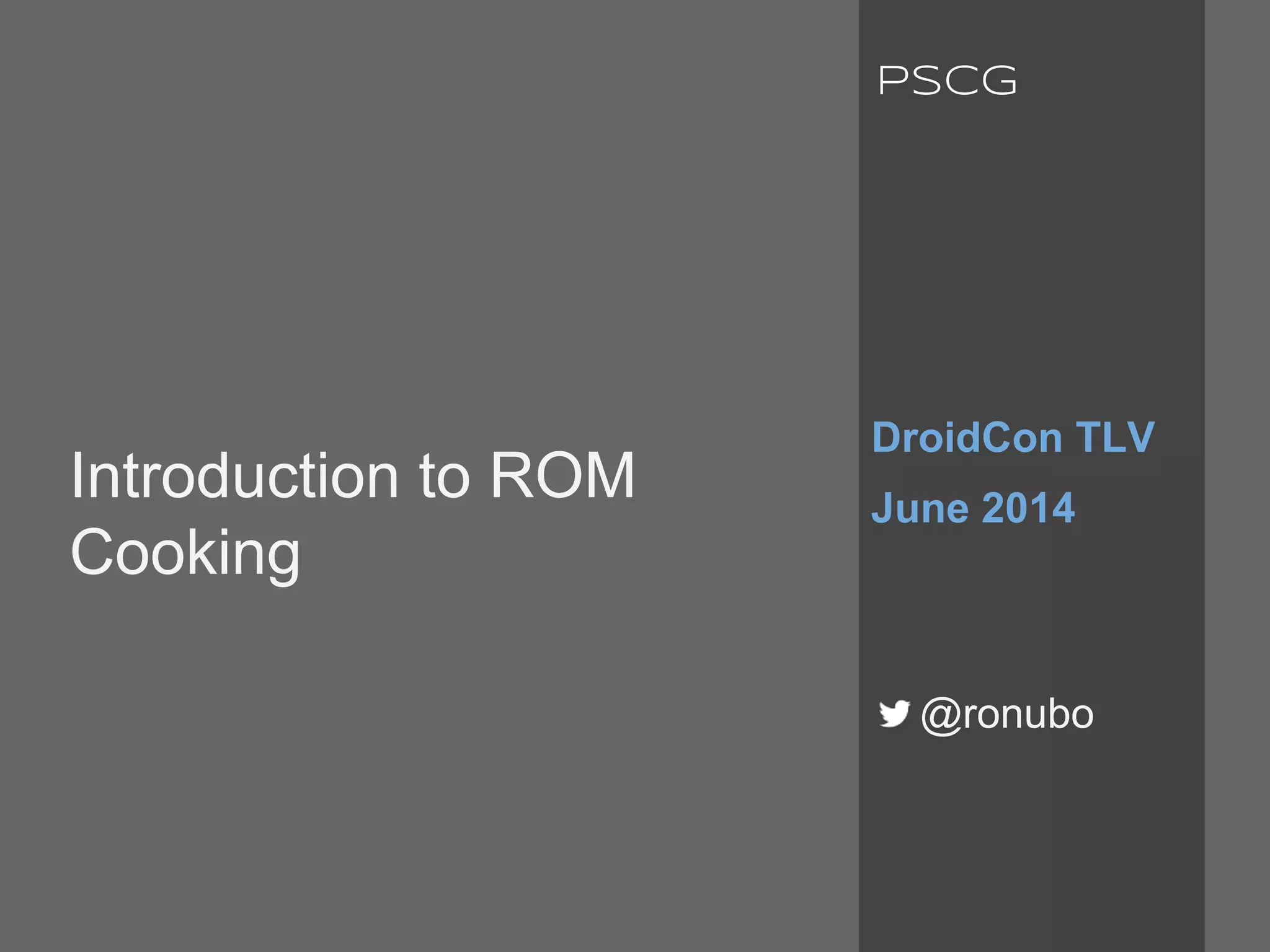 Introduction to ROM
Cooking
DroidCon TLV
June 2014
@ronubo
PSCG
 