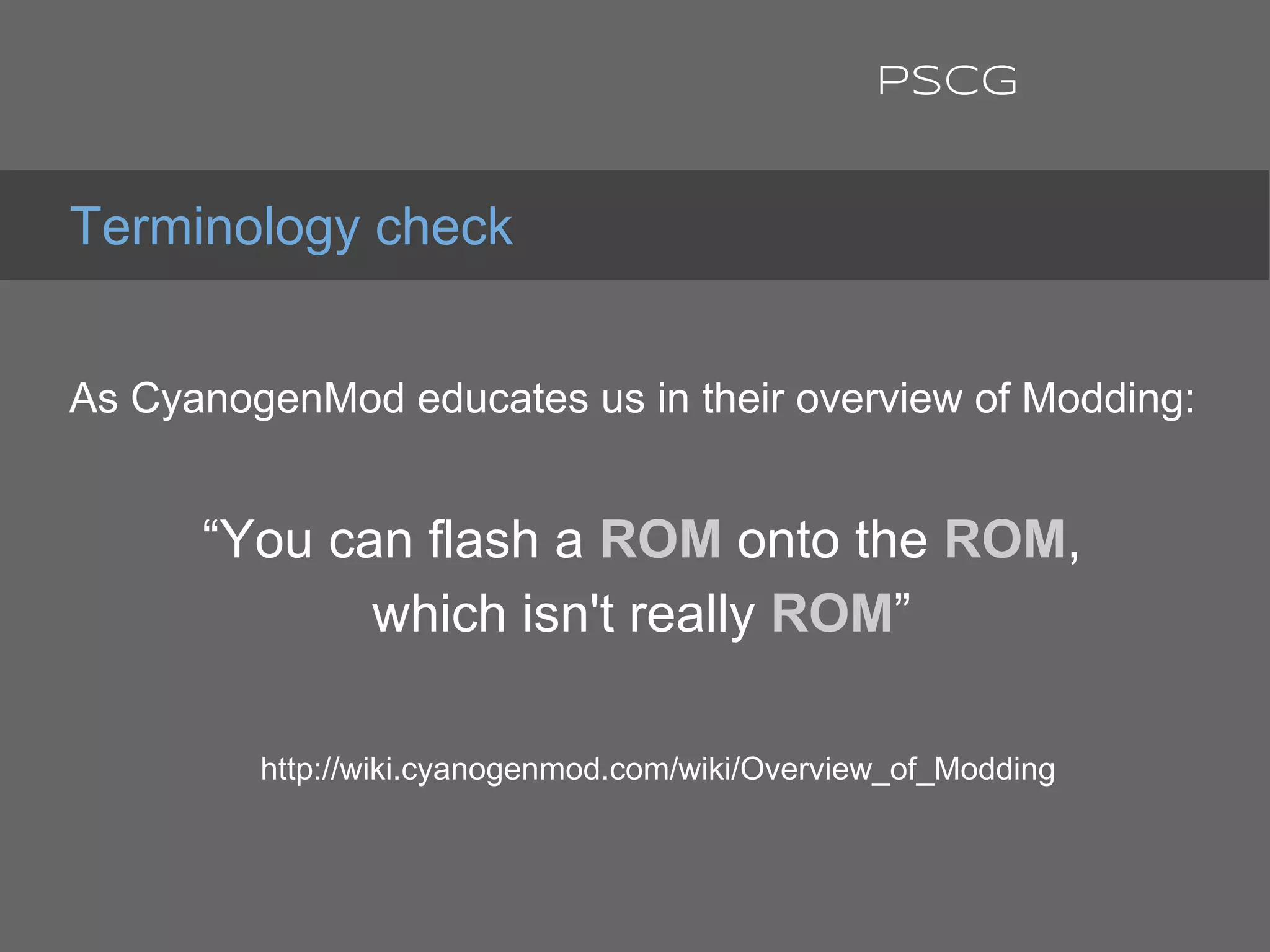 As CyanogenMod educates us in their overview of Modding:
“You can flash a ROM onto the ROM,
which isn't really ROM”
http://wiki.cyanogenmod.com/wiki/Overview_of_Modding
Terminology check
PSCG
 