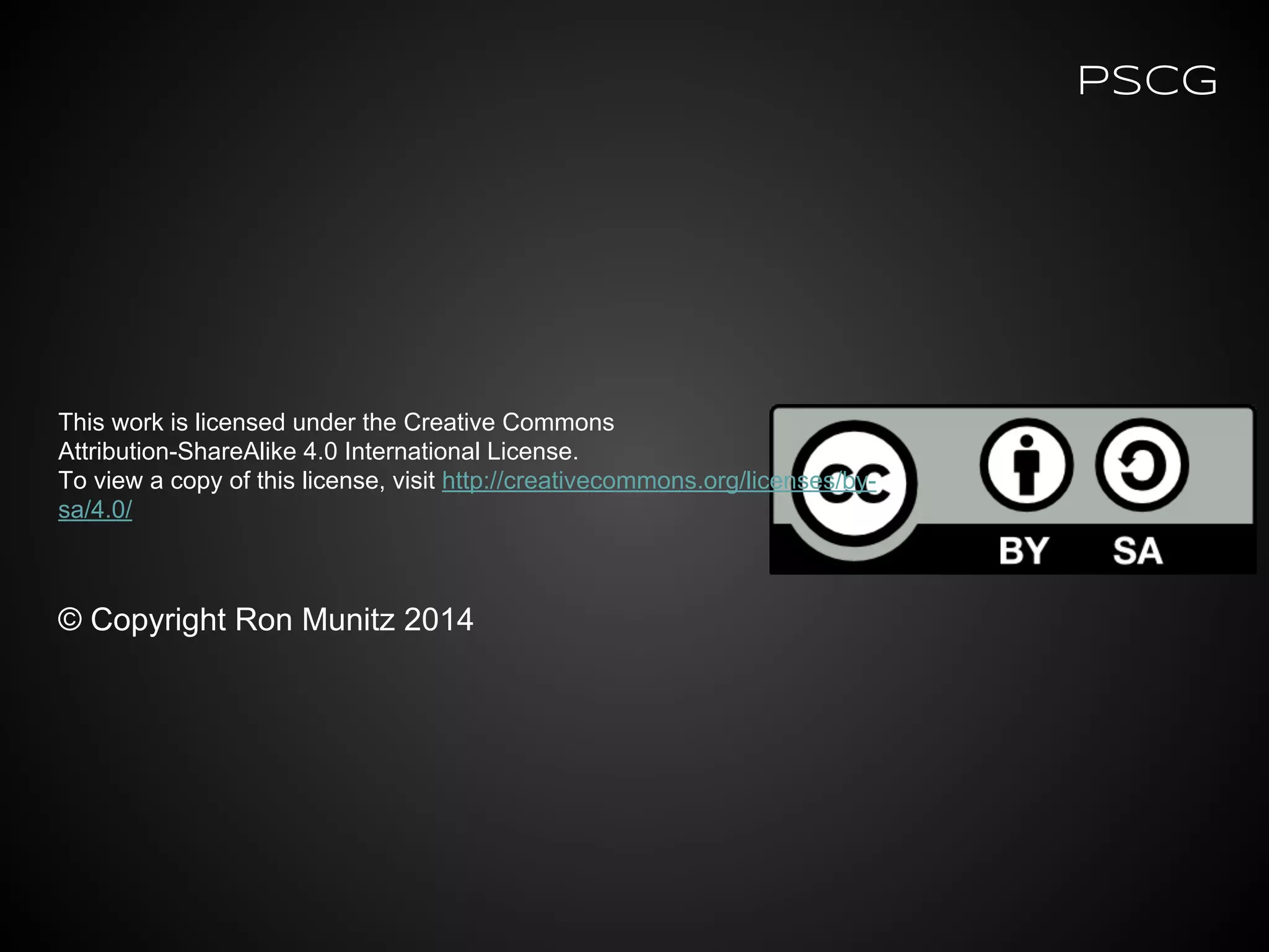 This work is licensed under the Creative Commons
Attribution-ShareAlike 4.0 International License.
To view a copy of this license, visit http://creativecommons.org/licenses/by-
sa/4.0/
© Copyright Ron Munitz 2014
PSCG
 