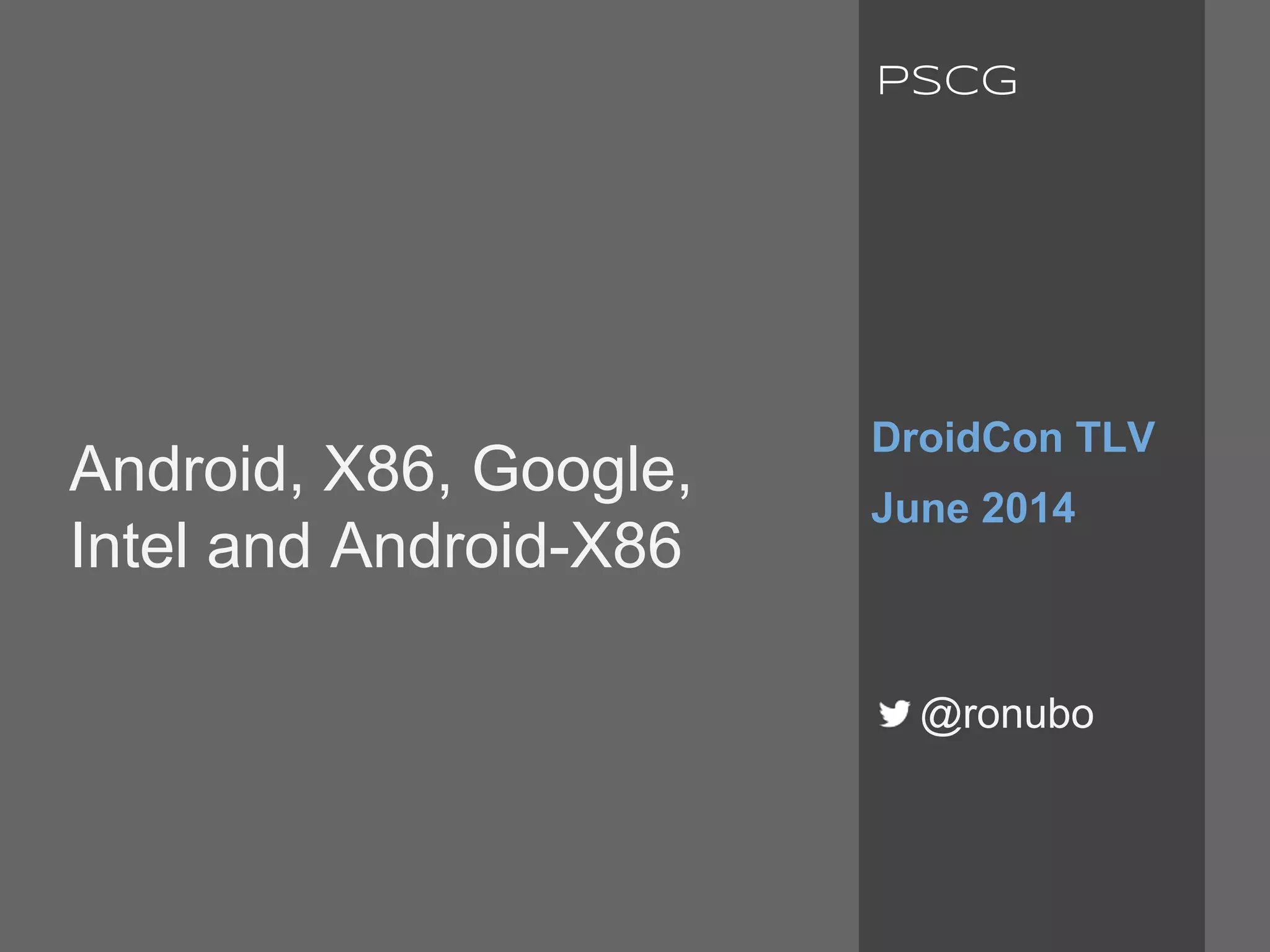 Android, X86, Google,
Intel and Android-X86
DroidCon TLV
June 2014
@ronubo
PSCG
 