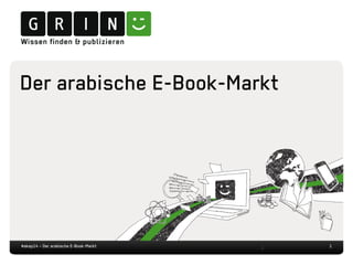 1
Der arabische E-Book-Markt
#akep14 – Der arabische E-Book-Markt
 