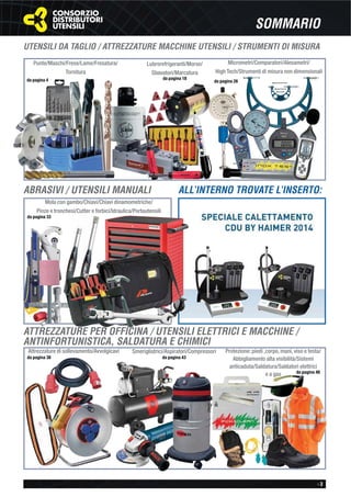 - 3
SOMMARIO
UTENSILI DA TAGLIO / ATTREZZATURE MACCHINE UTENSILI / STRUMENTI DI MISURA
ATTREZZATURE PER OFFICINA / UTENSILI ELETTRICI E MACCHINE /
ANTINFORTUNISTICA, SALDATURA E CHIMICI
Punte/Maschi/Frese/Lame/Fresatura/
Tornitura
ABRASIVI / UTENSILI MANUALI
da pagina 4
Lubrorefrigeranti/Morse/
Sbavatori/Marcatura
da pagina 18
Micrometri/Comparatori/Alesametri/
High Tech/Strumenti di misura non dimensionali
da pagina 26
Mola con gambo/Chiavi/Chiavi dinamometriche/
Pinze e tronchesi/Cutter e forbici/Idraulica/Portautensili
da pagina 33
Attrezzature di sollevamento/Avvolgicavi
da pagina 38
Protezione: piedi ,corpo, mani, viso e testa/
Abbigliamento alta visibilità/Sistemi
anticaduta/Saldatura/Saldatori elettrici
e a gas
Smerigliatrici/Aspiratori/Compressori
da pagina 43
da pagina 48
ALL’INTERNO TROVATE L’INSERTO:
 