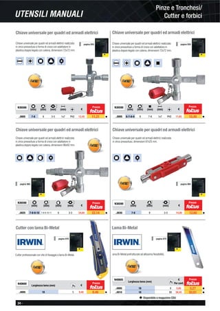 34 -
Disponibile a magazzino CDU
Pinze e Tronchesi/
Cutter e forbiciUTENSILI MANUALI
Chiave universale per quadri ed armadi elettrici
Chiave universale per quadri ed armadi elettrici realizzata
in zinco pressofuso a forma di croce con adattatore in
plastica doppio legato con catena, dimensioni 72x72 mm.
N36588
(mm) (mm) (mm) (mm) €
..0005 7-8 9 3-5 1x7 PH2 12,45 11,21 ◆
Chiave universale per quadri ed armadi elettrici
Chiave universale per quadri ed armadi elettrici realizzata
in zinco pressofuso a forma di croce con adattatore in
plastica doppio legato con catena, dimensioni 72x72 mm.
N36590
(mm) (mm) (mm) (mm) €
..0005 6-7-8-9 9 7-8 1x7 PH2 11,65 10,49 ◆
Chiave universale per quadri ed armadi elettrici
Chiave universale per quadri ed armadi elettrici realizzata
in zinco pressofuso a forma di croce con adattatore in
plastica doppio legato con catena, dimensioni 96x92 mm.
N36590
(mm) (mm) (mm) (mm) €
..0025 7-8-9-10 7-8-9-10-11 6 3-5 24,60 22,14 ◆
Chiave universale per quadri ed armadi elettrici
Chiave universale per quadri ed armadi elettrici realizzata
in zinco pressofuso, dimensioni 97x25 mm.
N36590
(mm) (mm) (mm) €
..0030 7-8 9 3-5 14,00 12,60 ◆
pagina 959
Prezzo Prezzo
pagina 959
pagina 960 pagina 960
Prezzo Prezzo
Cutter con lama Bi-Metal
Cutter professionale con vite di ﬁssaggio e lama Bi-Metal.
N40600
Larghezza lama (mm) €
..0005 18 5 9,40 8,46 ◆
pagina 979
Pz.
Prezzo
Lama Bi-Metal
ama Bi-Metal prefratturate ad altissima ﬂessibilità.
N40605
Larghezza lama (mm)
€
Per conf.
..0005 18 8 5,85 5,27 ◆
..0010 18 80 56,45 50,81 ◆
pagina 979
Pz.
Prezzo
 