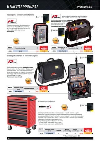 36 -
Disponibile a magazzino CDU
PortautensiliUTENSILI MANUALI
Tasca porta cellulare/smartphone
Tasca porta cellulare/smartphone, parte anteriore
trasparente per utilizzo dall’esterno, resistente
all’acqua, ancoraggio con cintura (cod. N90 620)
o clip metallica adatta ad ogni cintura.
Fornita vuota.
pagina 1026
N90610
Peso indicativo (Kg) €
..0005 0,100 12,55 11,30 ◆
Prezzo
Borsa portautensili in poliestere
Borsa portautensili professionale in poliestere
speciale rinforzato, tasche interne ed
esterne, scomparto porta PC,
apribile da entrambi i lati.
Fornita vuota senza utensili.
N90630 Dimensioni LxPxH
(mm)
Peso indicativo (Kg) €
..0005 440x170x340 1,5 57,60 51,84 ◆
pagina 1027
Prezzo
Borsa portautensili in poliestere/nylon
Borsa portautensili professionale in poliestere/nylon,
tessuto robusto a nido d’ape resistente all’acqua, doppio
sistema di apertura, tasca porta computer rimovibile,
porta trapano/avvitatore con cinghie di sicurezza, sistema
di bloccaggio degli utensili, scomparti porta-organiser,
sistema di aggancio a trolley.
Fornita vuota senza utensili.
N90635 Dimensioni LxPxH
(mm)
Peso indicativo (Kg) €
..0005 460x180x360 3 89,95 80,96 ◆
Prezzo
pagina 1027
Carrello portautensili
Carrello portautensili con struttura in lamiera d’acciaio a 7 cassetti scorrevoli su guide
telescopiche a sfera estrazione totale, con sistema antiribaltamento, pareti posteriore e laterali
perforate, piano di lavoro ricoperto da inserto in gomma spessore 10 mm, serratura con chiusura
simultanea, ruote in gomma piena 2 ﬁsse e 2 sterzanti con freno di sicurezza, corpo verniciato a
polvere antigrafﬁo di colore rosso, cassetti in nero.
Composto dai seguenti cassetti e relative dimensioni:
- 5 cassetti centrali, esternamente da 565x395x75
- 2 cassetti centrali, esternamente da 565x395x150
N90172 Dimensioni esterne
(mm) Peso (Kg) Portata
complessiva (Kg)
Portata
cassetto (Kg)
€
..0110 727x460x1005 57 450 40 600,00 540,00 ◆
pagina 1034
Prezzo
 
