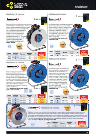 - 41
Avvolgicavi
Distributore di corrente
Distributore di corrente modello solido, corpo del tamburo
in lamiera di acciaio zincata antiruggine, collocato su
supporto metallico, maniglia ergonomica con asse di
contenimento del cavo per una perfetta guida del
cavo in fase di avvolgimento e svolgimento,
protezione antisurriscaldamento, spia di
controllo in caso di surriscaldamento e
sovraccarico, il cavo è approvato per
condizioni difﬁcili (secondo VDE 0100 parte
704). Spina di gomma (DE), 3 prese (DE)
Schuko con coperchi autochiudenti.
Utilizzo: uso interno e all’aperto nei
cantieri, grado di protezione IP44.
P90008 Lunghezza
cavo (m)
Tipo cavo ø tamburo
(mm)
€
..0005 40 H07RN-F 3G1,5 290 86,10 77,49 ◆
..0010 25 H07RN-F 3G2,5 290 85,70 77,13 ◆
IP 44
pagina 1102
Prezzo
Distributore di corrente
Distributore di corrente, corpo del tamburo in plastica
speciale Breﬂex collocato su supporto metallico,
maniglia ergonomica con asse di contenimento del
cavo per una perfetta guida del cavo in fase di
avvolgimento e svolgimento, protezione
antisurriscaldamento, spia di controllo in caso
di surriscaldamento e sovraccarico. Spina di
gomma (DE), 3 prese (DE) Schuko con
coperchi autochiudenti.
Utilizzo: uso interno e all’aperto, grado
di protezione IP44.
P90011 Lunghezza
cavo (m)
Tipo cavo
ø tamburo
(mm)
€
..0005 50 H05RR-F 3G1,5 290 82,00 73,80 ◆
Prezzo
pagina 1102
Distributore di corrente
Distributore di corrente, corpo del tamburo in
plastica speciale Breﬂex collocato su
supporto metallico, maniglia ergonomica con
asse di contenimento del cavo per una
perfetta guida del cavo in fase di avvolgimento
e svolgimento, protezione antisurriscaldamento,
spia di controllo in caso di surriscaldamento e
sovraccarico, il cavo è approvato per condizioni
difﬁcili (secondo VDE 0100 parte 704).
Spina di gomma (DE), 3 prese (DE) Schuko con
coperchi autochiudenti.
Utilizzo: uso interno e all’aperto nei cantieri,
grado di protezione IP44.
IP 44
P90006 Lunghezza
cavo (m)
Tipo cavo ø tamburo
(mm)
€
..0005 40 H07RN-F 3G1,5 290 80,70 72,63 ◆
..0010 25 H07RN-F 3G2,5 290 79,90 71,91 ◆
..0015 40 H07RN-F 3G2,5 320 120,00 108,00 ◆
pagina 1102
Prezzo
IP 44
BGI
608
Distributore di corrente
Distributore di corrente, corpo del tamburo in
plastica speciale Breﬂex collocato su supporto
metallico, tecnica del contatto rotante, il
tamburo ruota senza l’inserto prese evitando
la torsione dei cavi collegati, maniglia
ergonomica con asse di contenimento del
cavo per una perfetta guida del cavo in fase
di avvolgimento e svolgimento, protezione
antisurriscaldamento, spia di controllo in
caso di surriscaldamento e sovraccarico.
Spina di gomma (DE), 3 prese (DE) Schuko
con coperchi autochiudenti.
Utilizzo: uso interno e all’aperto, grado
di protezione IP44.
pagina 1102
P90012 Lunghezza
cavo (m)
Tipo cavo ø tamburo
(mm)
€
..0005 25 H05RR-F 3G1,5 240 56,40 50,76 ◆
..0010 50 H05RR-F 3G1,5 290 86,90 78,21 ◆
Prezzo
IP 44
Distributore di corrente
Distributore di corrente, corpo del tamburo in lamiera di acciaio zincata antiruggine, collocato su supporto metallico, tecnica del
contatto rotante, il tamburo ruota senza l’inserto prese evitando la torsione dei cavi collegati, maniglia ergonomica con asse di
contenimento del cavo per una perfetta guida del cavo in fase di avvolgimento e svolgimento, protezione antisurriscaldamento, spia
di controllo in caso di surriscaldamento e sovraccarico, il cavo è approvato per condizioni difﬁcili (secondo la norma VDE 0100 parte
704). Spina con sistema di protezione contro gli infortuni di elettrocuzione, 3 prese (DE) Schuko con coperchi autochiudenti.
Utilizzo: uso interno e all’aperto, grado di protezione IP44.
P90019 Lunghezza
cavo (m)
Tipo cavo
ø tamburo
(mm)
€
..0040 40 H07RN-F 3G1,5 290 114,00 102,60 ◆
Prezzo
pagina 1103
IP 44
 
