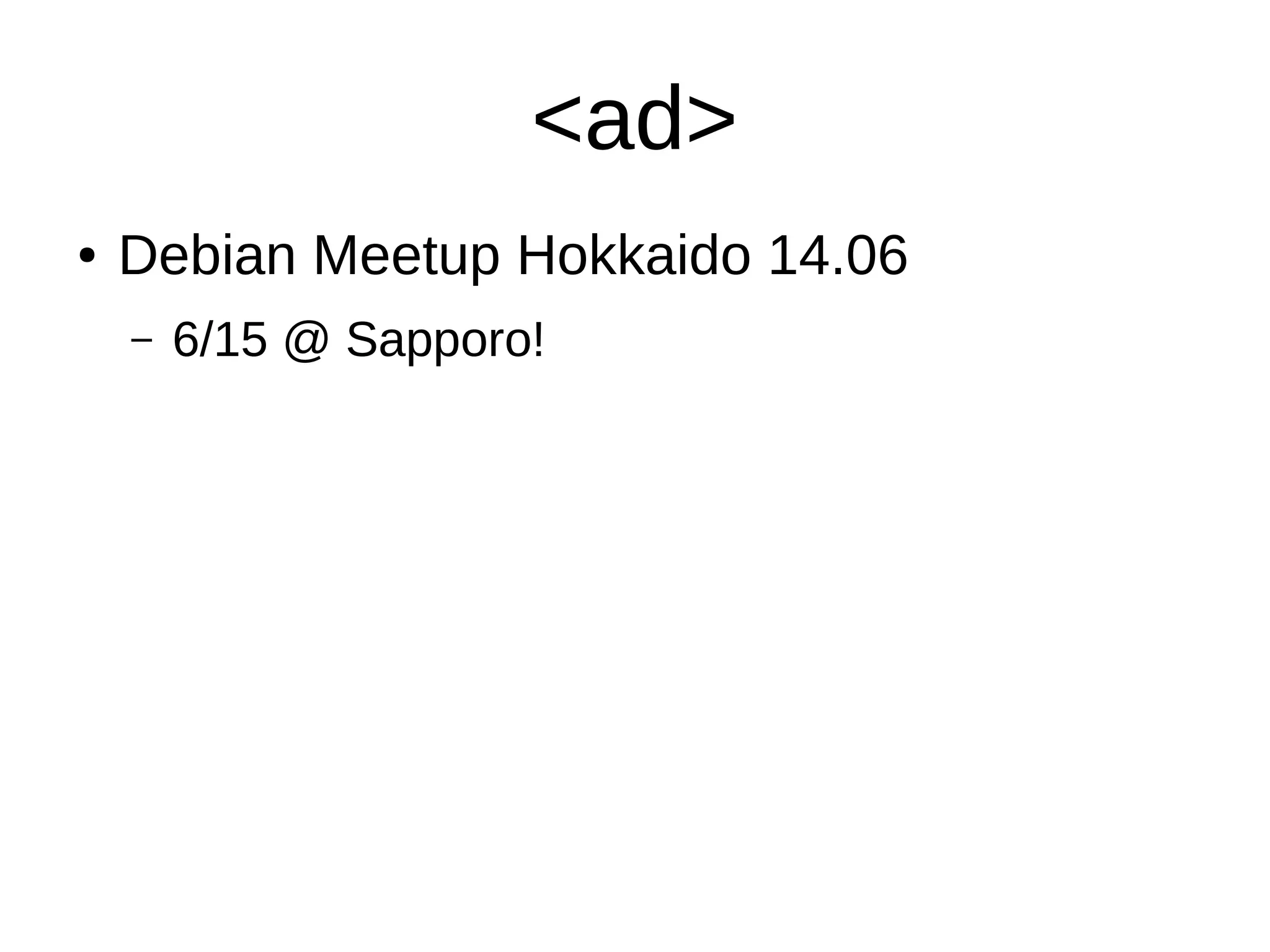 <ad>
● Debian Meetup Hokkaido 14.06
– 6/15 @ Sapporo!
 