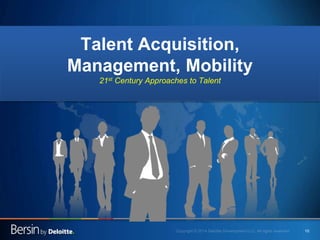 10
Talent Acquisition,
Management, Mobility
21st Century Approaches to Talent
 