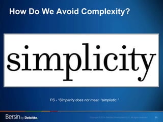 31
How Do We Avoid Complexity?
PS - “Simplicity does not mean “simplistic.”
 