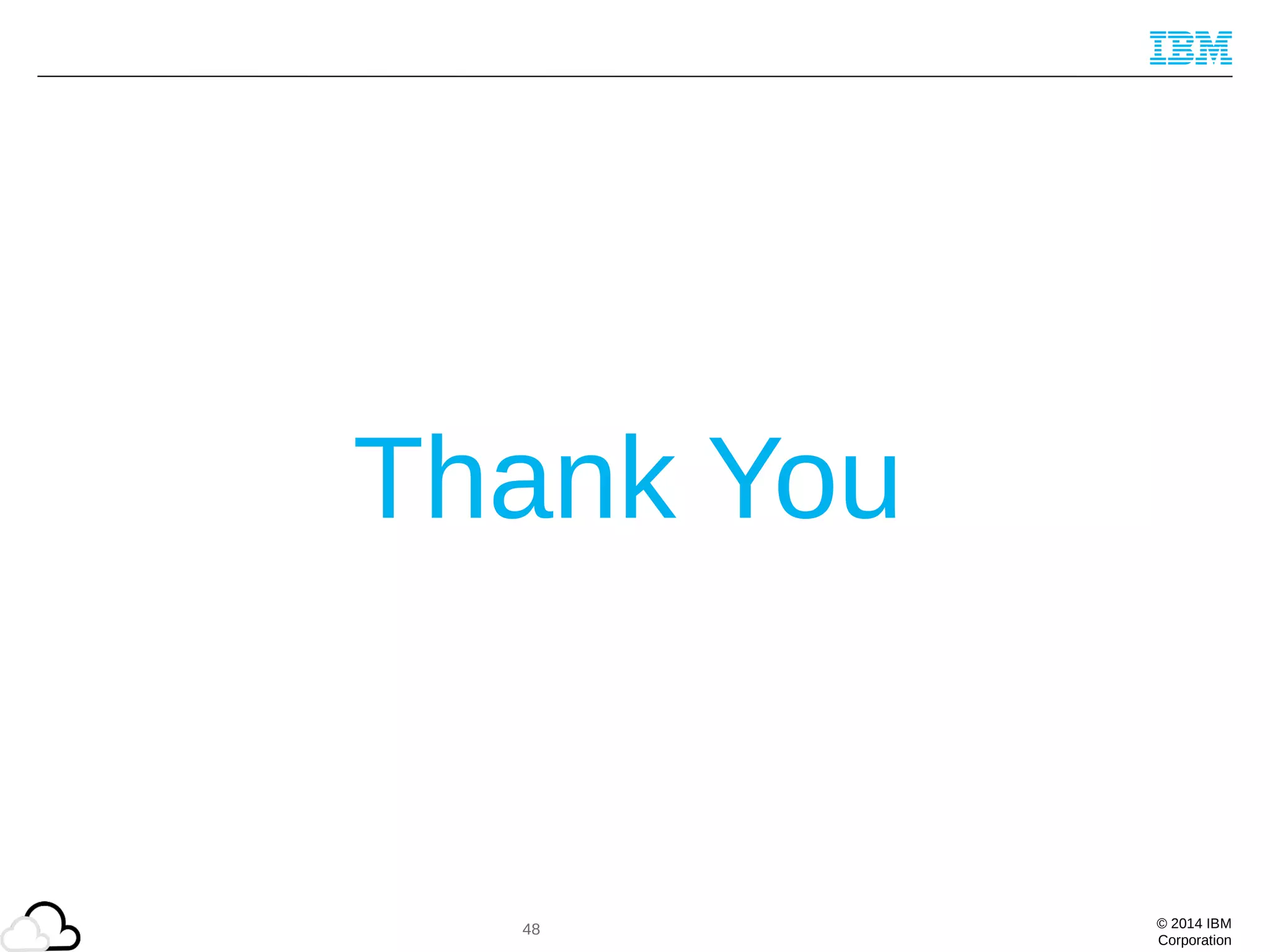 © 2014 IBM
Corporation
Thank You
48
 