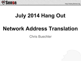 July 2014 Hang Out
Network Address Translation
Chris Buechler
 