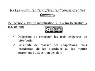 B - Les modalités des différentes licences Creative
Commons
2/ Licence « Pas de modification » / « No Derivative »
(CC-BY-...