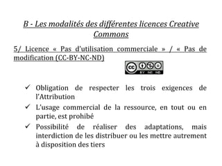 B - Les modalités des différentes licences Creative
Commons
5/ Licence « Pas d’utilisation commerciale » / « Pas de
modifi...