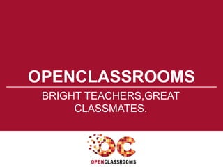 OPENCLASSROOMS
BRIGHT TEACHERS,GREAT
CLASSMATES.
 