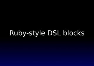Ruby-style DSL blocks
 