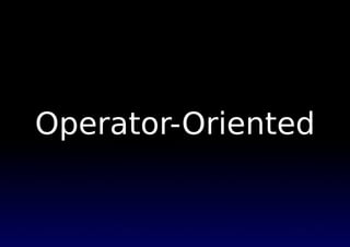 Operator-Oriented
 