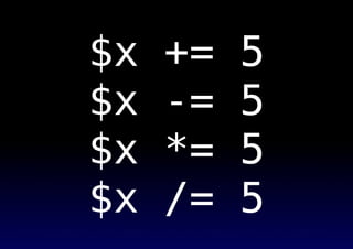 $x += 5
$x -= 5
$x *= 5
$x /= 5
 