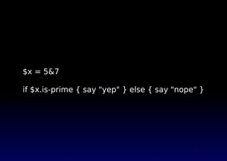 $x = 5&7
if $x.is-prime { say "yep" } else { say "nope" }
 