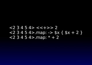 <2 3 4 5 4> <<+>> 2
<2 3 4 5 4>.map: -> $x { $x + 2 }
<2 3 4 5 4>.map: * + 2
 