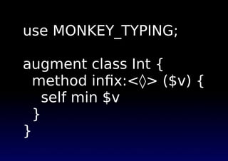 use MONKEY_TYPING;
augment class Int {
method inﬁx:<⋄> ($v) {
self min $v
}
}
 