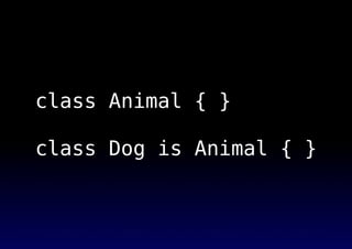 class Animal { }
class Dog is Animal { }
 