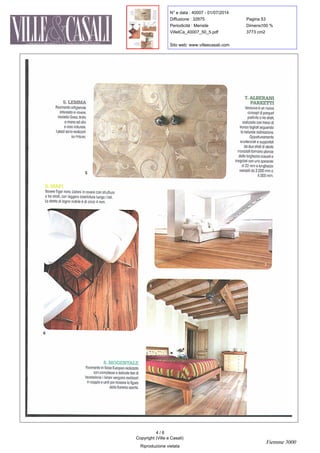 N° e data : 40007 - 01/07/2014
Diffusione : 32875 Pagina :53
Periodicità : Mensile Dimens. :100 %
VilleICa_40007_50_5.pdf 3773 cm2
Sito web: www.villeecasali.com
5 .
LE1VIMA
Pavimento artigianale
intarsiato in rovere ,
modello Gessi , finito
a mano ad olio
e cera naturale.
I pezzi sono realizzati
su misura.
5
Rovere Tiger nero .Listoni in rovere con struttura
a tre strati , con leggera bisellatura lungo i lati.
Lo strato di legno nobile è di circa 4 mm.
6
Pavimento in Noce Europeo realizzato
con complesse e delicate fasi di
lavorazione : i listoni vengono realizzati
in coppia e uniti per ricreare la figura
della fiamma aperta.
7 .
ALBERANI
PARKETTI
Venaviva è un nuovo
concept di parquet
prefinito a tre strati ,
realizzato con tranci di
tronco tagliati seguendo
la naturale inclinazione.
Opportunamente
scortecciati e supportati
da due strati di abete
incrociati formano plance
dalle larghezze casuali e
irregolari con uno spessore
di 22 mm e lunghezze
variabili da 2.000 mm a
4.000 mm.
4 / 6
Copyright (Ville e Casali)
Riproduzione vietata
Fiemme 3000
 