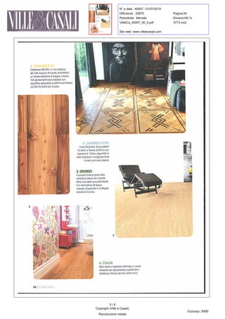 N° e data : 40007 - 01/07/2014
Diffusione : 32875 Pagina :54
Periodicità : Mensile Dimens. :100 %
VilleICa_40007_50_5.pdf 3773 cm2
Sito web: www.villeecasali.com
54
Collezione Old Chic ,
in una versione
del tutto nuova e rinnovata ,arricchita di
un' ampia selezione di disegni e decori.
Tutti gli elementi sono realizzati con
superficie spazzolata e prefiniti con finitura
ad Olio UV ,
pronti per laposa.
2 . GARBELOTTO
Linea Gli Antichi .Sono prefiniti
tre strati ,
in Rovere ed Olmo , con
spessore di 15mm ,
disponibili in
varie larghezze elunghezze finite
a mano con cere naturali.
3 .
GIORIO
Il parquetCuba fa parte della
collezione Island ,
del marchio
Alma . Una delle sue particolarità
è la verniciatura all
'
acqua ,
naturale , disponibile in molteplici
soluzioni di colore.
3
4 .
TOLIN
Maxi tavole a larghezza alternata ,
in rovere
massello con spazzolatura superficiale e
bisellatura . Finitura ad olio , colore noce.
5 / 6
Copyright (Ville e Casali)
Riproduzione vietata
Fiemme 3000
 