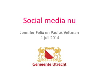Social media nu 
Jennifer Felix en Paulus Veltman 
1 juli 2014 
 