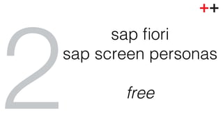 ! 
free! 2 
sap fiori! 
sap screen personas! 
 