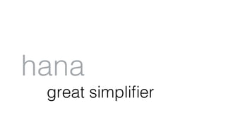 ! 
! 
great simplifier! 
! 
hana! 
 