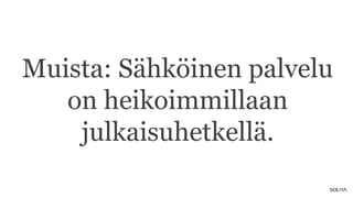 Muista: Sähköinen palvelu
on heikoimmillaan
julkaisuhetkellä.
 