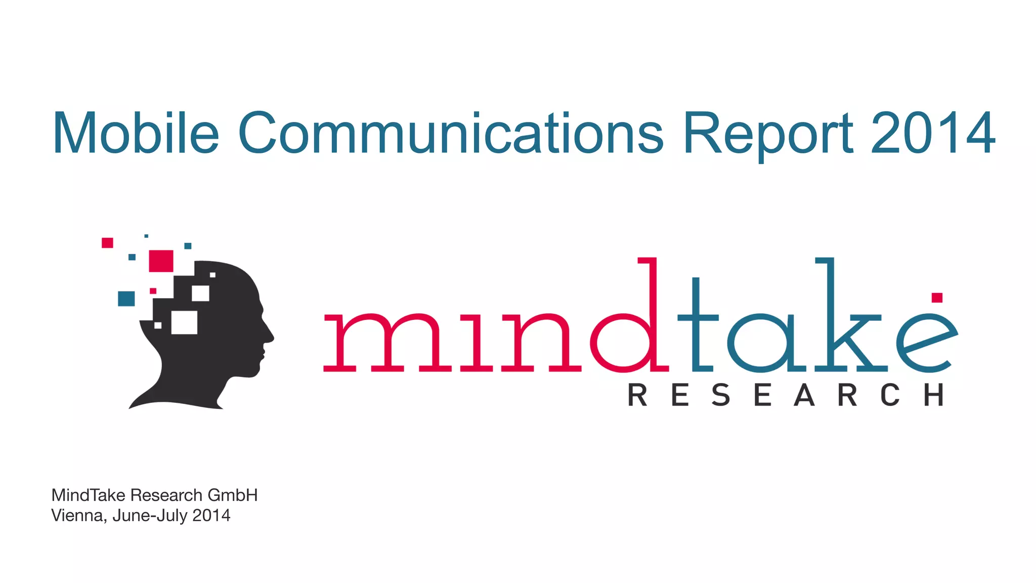 Mobile Communications Report 2014



MindTake Research GmbH
Vienna, June-July 2014


 