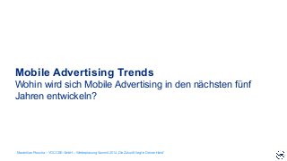 Mobile Advertising Trends
Wohin wird sich Mobile Advertising in den nächsten fünf
Jahren entwickeln?
Maximilian Pruscha – YOC CEE GmbH – Werbeplanung Summit 2014 „Die Zukunft liegt in Deiner Hand“
 