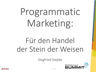 Programmatic 
Marketing: 
Für den Handel 
der Stein der Weisen 
Siegfried Stepke 
3.7.2014 1 
 