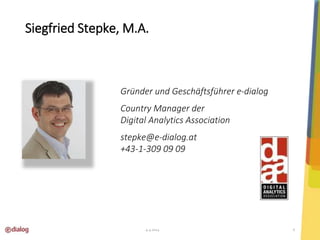 Siegfried Stepke, M.A. 
Gründer und Geschäftsführer e-dialog 
Country Manager der 
Digital Analytics Association 
stepke@e-dialog.at 
+43-1-309 09 09 
4.4.2014 4 
 