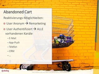 7 
Reaktivierungs-Möglichkeiten: 
User Anonym  Remarketing 
User Authentifiziert  ALLE 
vorhandenen Kanäle 
 E-Mail 
App-Push 
 Telefon 
CRM 
 … 
Foto © Señor Codo www.flickr.com/photos/senor_codo/2096882756/ 
Abandoned Cart 
 