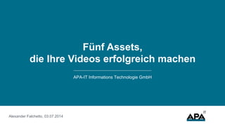 APA-IT Informations Technologie GmbH
Fünf Assets,
die Ihre Videos erfolgreich machen
Alexander Falchetto, 03.07.2014
 