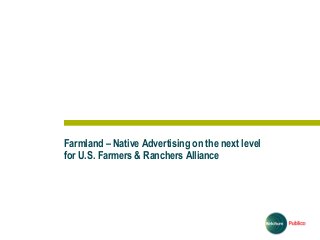Farmland – Native Advertising on the next level
for U.S. Farmers & Ranchers Alliance
1
 