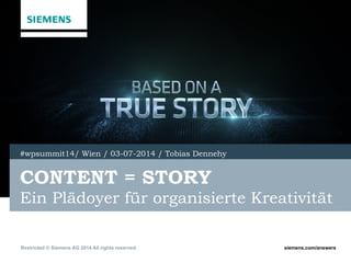 Restricted © Siemens AG 2014 All rights reserved. siemens.com/answers
CONTENT = STORY
Ein Plädoyer für organisierte Kreativität
#wpsummit14/ Wien / 03-07-2014 / Tobias Dennehy
 